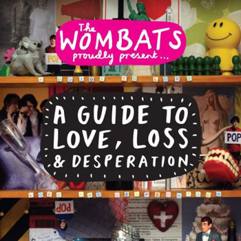 The Wombats Proudly Present: A Guide to Love, Loss & Desperation